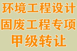 湖北环境工程设计固体废料专项甲级资质公司转让