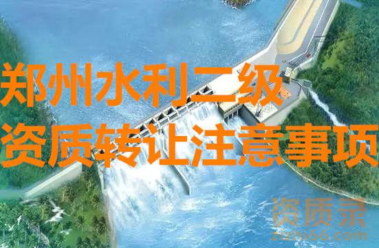 河南郑州二级水利工程总承包资质转让方式及注意事项。
