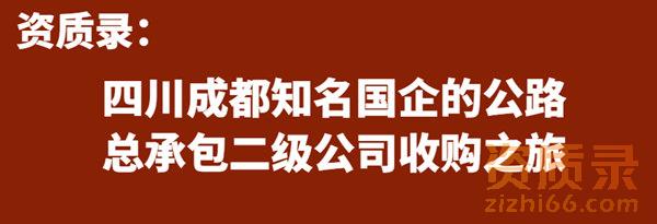 四川成都知名国企的公路总承包二级公司收购之旅 四川成都知名国企的公路总承包二级公司收购之旅