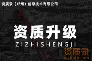 承接洛阳总承包三级资质升级,河南省总承包/专业承包三级资质升二级代办