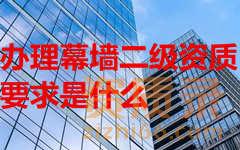 深圳办理幕墙二级资质要求是什么？