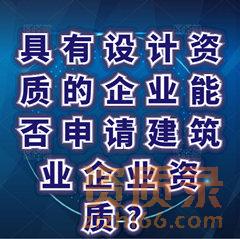 具有设计资质的企业能否申请建筑业企业资质？