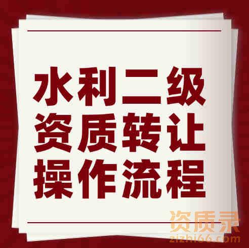湖北省水利水电总承包二级资质转让流程、