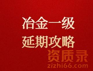 冶金工程施工总承包一级资质延期核准：流程要点与风险规避策略