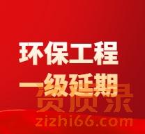 湖北省环保工程专业承包一级资质延期办理权威问答
