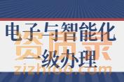 湖北省电子与智能化专业承包二级升一级资质办理政策问答