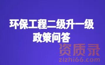 环保工程专业承包二级升一级政策问答（2026版）